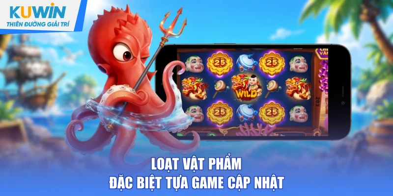 Loạt vật phẩm đặc biệt tựa game cập nhật