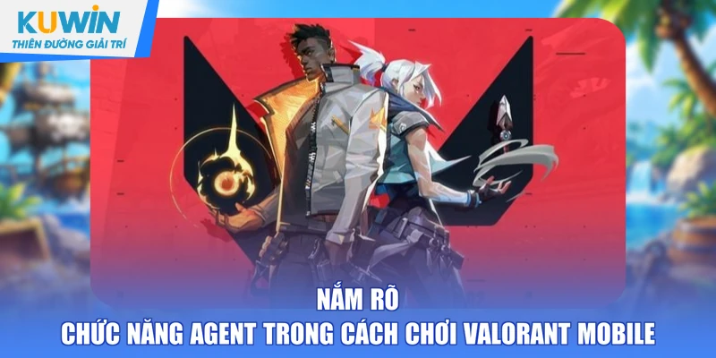Nắm rõ chức năng Agent trong cách chơi Valorant Mobile